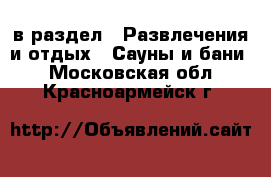  в раздел : Развлечения и отдых » Сауны и бани . Московская обл.,Красноармейск г.